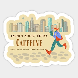 I'm not addicted to caffeine, I'm just a supporter of alternative energy. Sticker